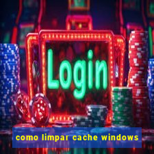 como limpar cache windows